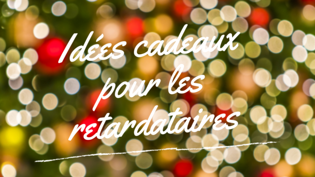 Idées cadeaux Noël pour les retardataires
